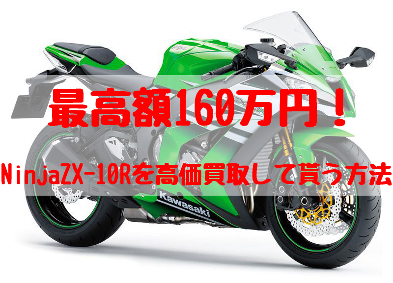 最高額160万円！NinjaZX-10R買取価格相場 | 高額査定の方法 - 【決定版 